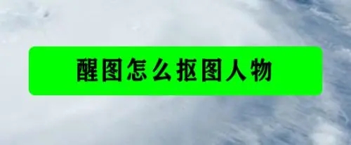 醒图怎么抠图?