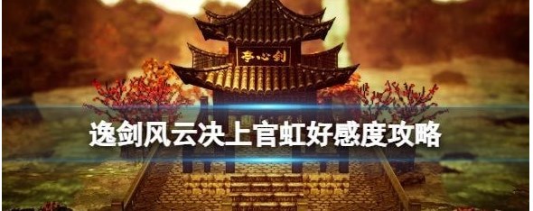 逸剑风云决上官虹好感度怎么增加