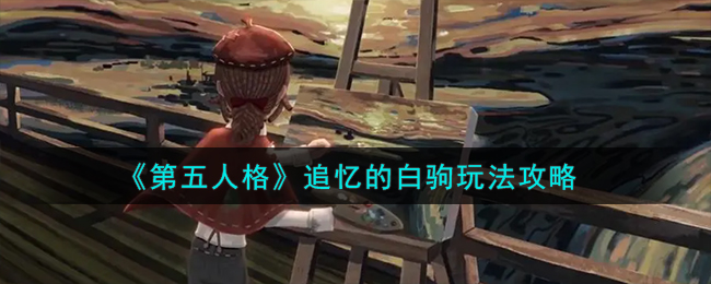第五人格追忆的白驹玩法攻略
