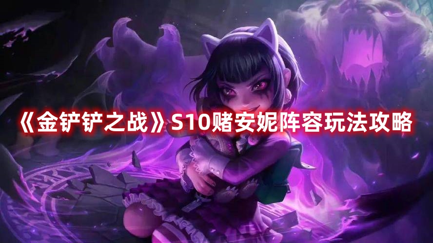 金铲铲之战s10赌安妮阵容玩法介绍